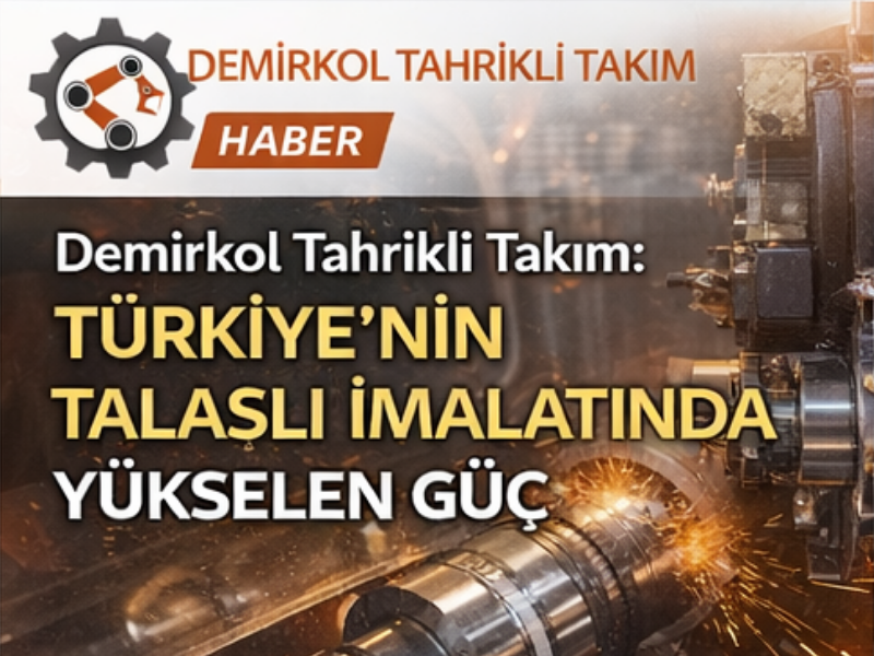 Demirkol Tahrikli Takım: Türkiye’nin Talaşlı İmalatında Yükselen Güç